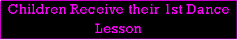 Text Box: Children Receive their 1st Dance Lesson
